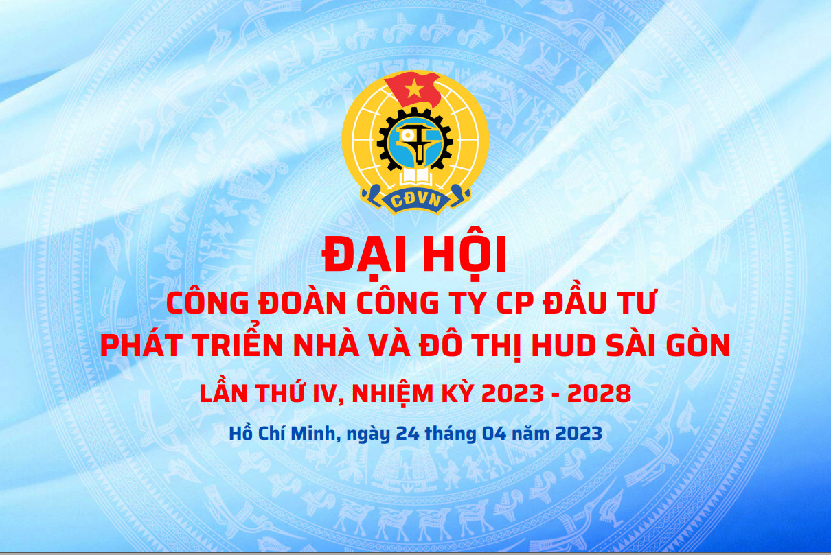 ĐẠI HỘI CÔNG ĐOÀN CÔNG TY HUD SÀI GÒN LẦN THỨ IV, NHIỆM KỲ 2023-2028